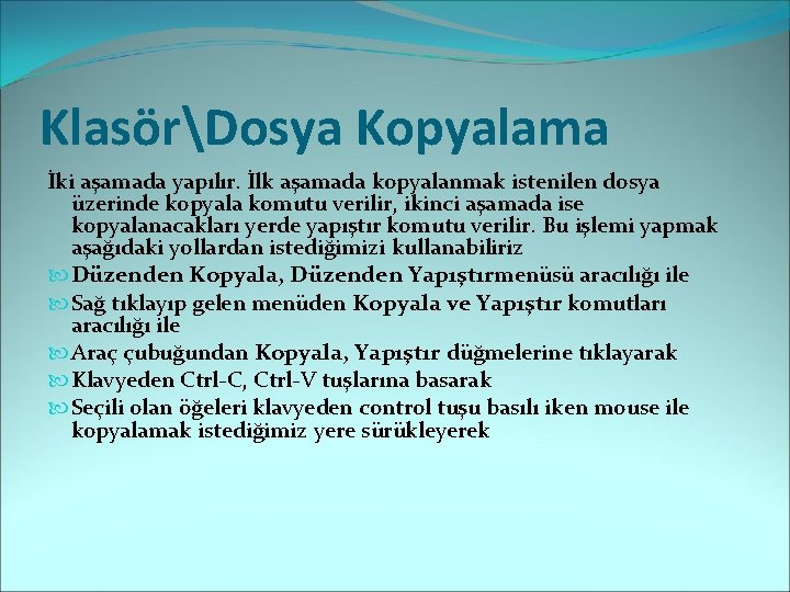 KlasörDosya Kopyalama İki aşamada yapılır. İlk aşamada kopyalanmak istenilen dosya üzerinde kopyala komutu verilir,