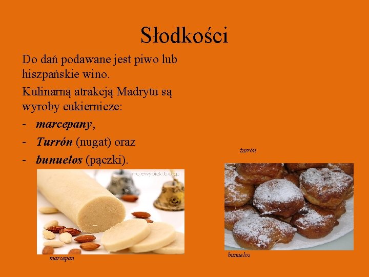 Słodkości Do dań podawane jest piwo lub hiszpańskie wino. Kulinarną atrakcją Madrytu są wyroby