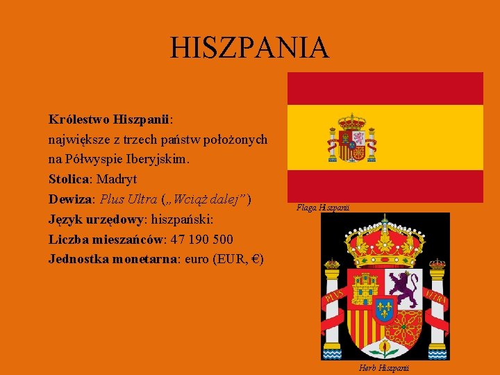 HISZPANIA Królestwo Hiszpanii: największe z trzech państw położonych na Półwyspie Iberyjskim. Stolica: Madryt Dewiza: