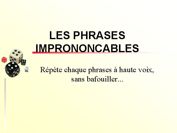 LES PHRASES IMPRONONCABLES Répète chaque phrases à haute voix, sans bafouiller. . . 