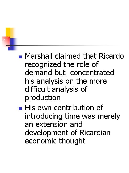 n n Marshall claimed that Ricardo recognized the role of demand but concentrated his