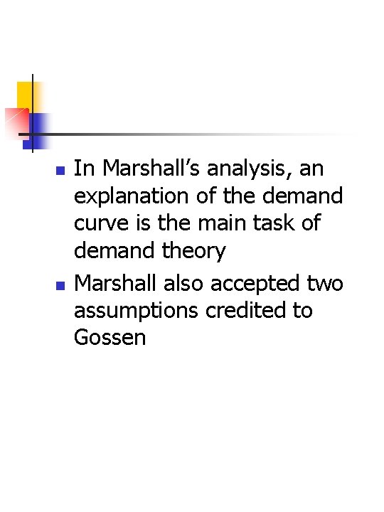 n n In Marshall’s analysis, an explanation of the demand curve is the main