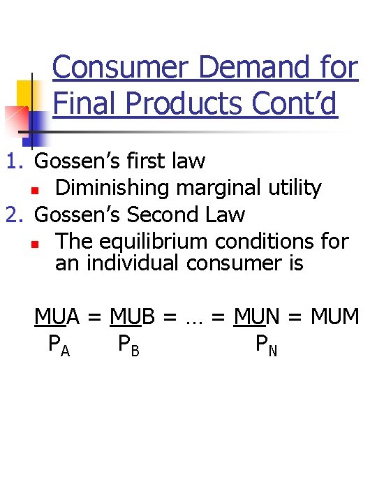 Consumer Demand for Final Products Cont’d 1. Gossen’s first law n Diminishing marginal utility