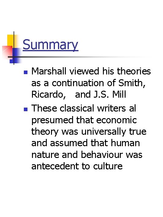 Summary n n Marshall viewed his theories as a continuation of Smith, Ricardo, and