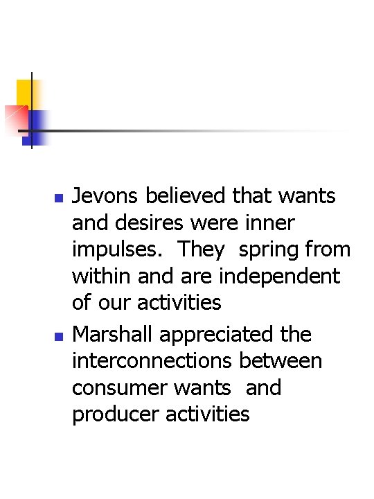 n n Jevons believed that wants and desires were inner impulses. They spring from