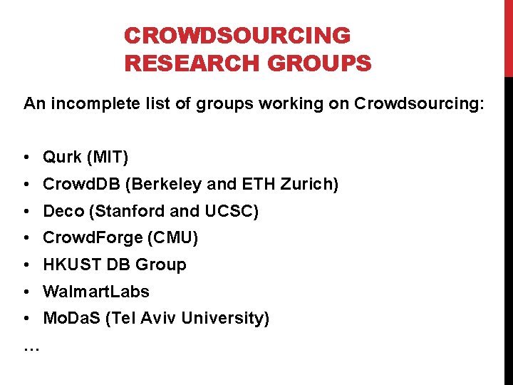 CROWDSOURCING RESEARCH GROUPS An incomplete list of groups working on Crowdsourcing: • Qurk (MIT)