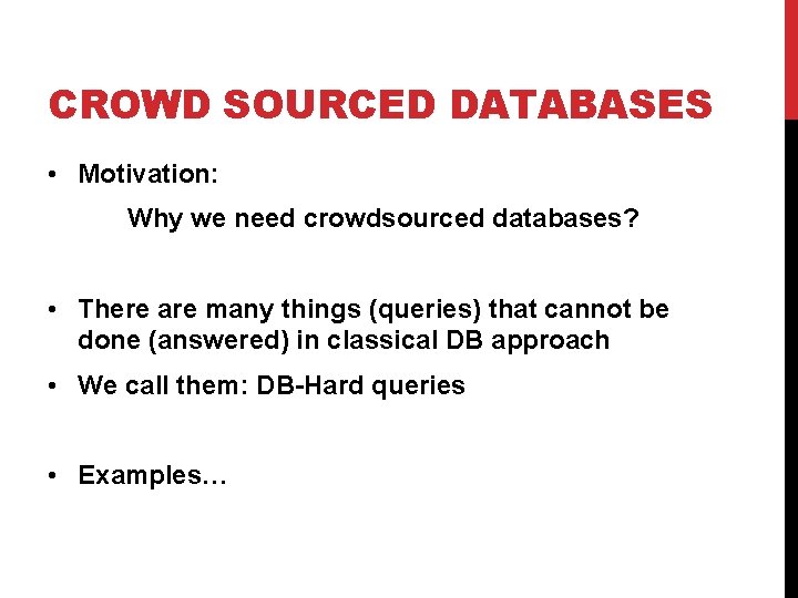 CROWD SOURCED DATABASES • Motivation: Why we need crowdsourced databases? • There are many