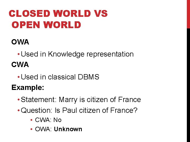 CLOSED WORLD VS OPEN WORLD OWA • Used in Knowledge representation CWA • Used