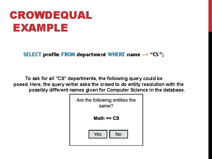 CROWDEQUAL EXAMPLE SELECT profile FROM department WHERE name ~= “CS”; To ask for all