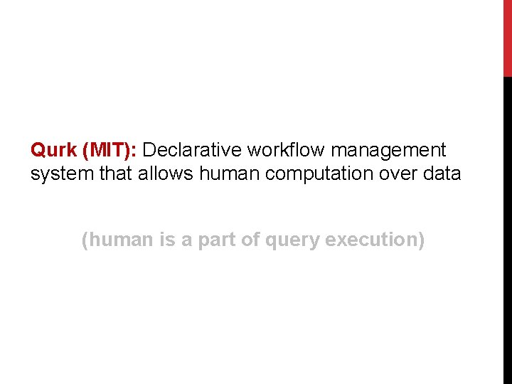 Qurk (MIT): Declarative workflow management system that allows human computation over data (human is