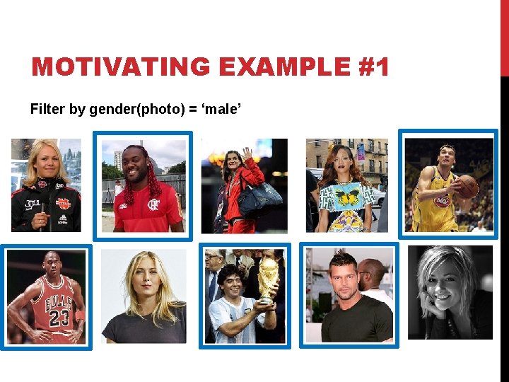 MOTIVATING EXAMPLE #1 Filter by gender(photo) = ‘male’ 