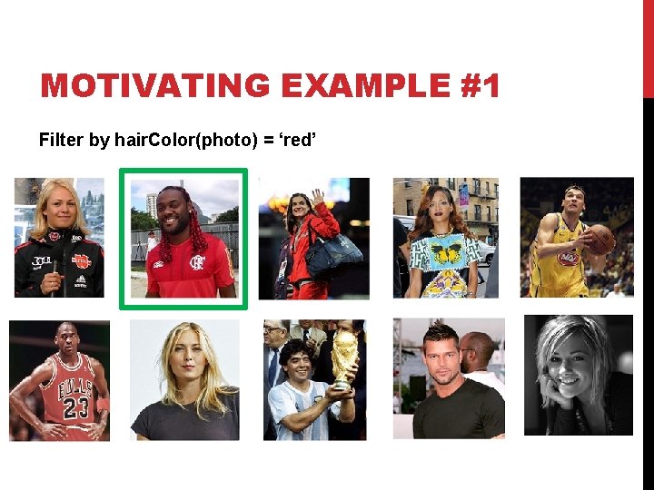MOTIVATING EXAMPLE #1 Filter by hair. Color(photo) = ‘red’ 