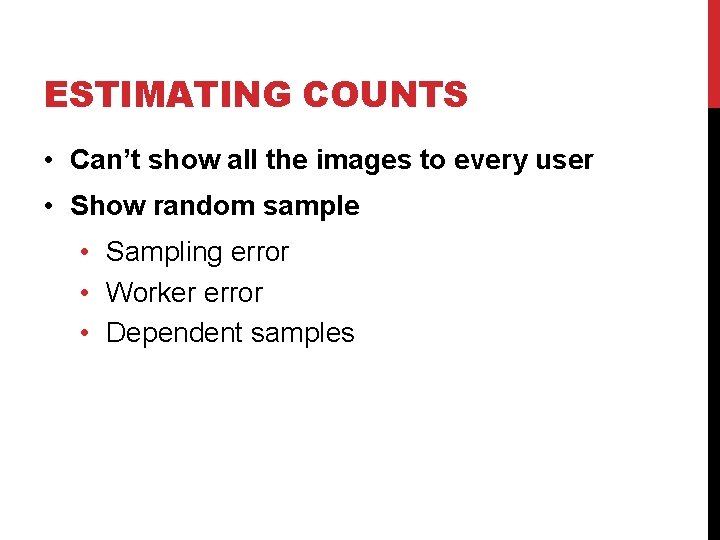 ESTIMATING COUNTS • Can’t show all the images to every user • Show random