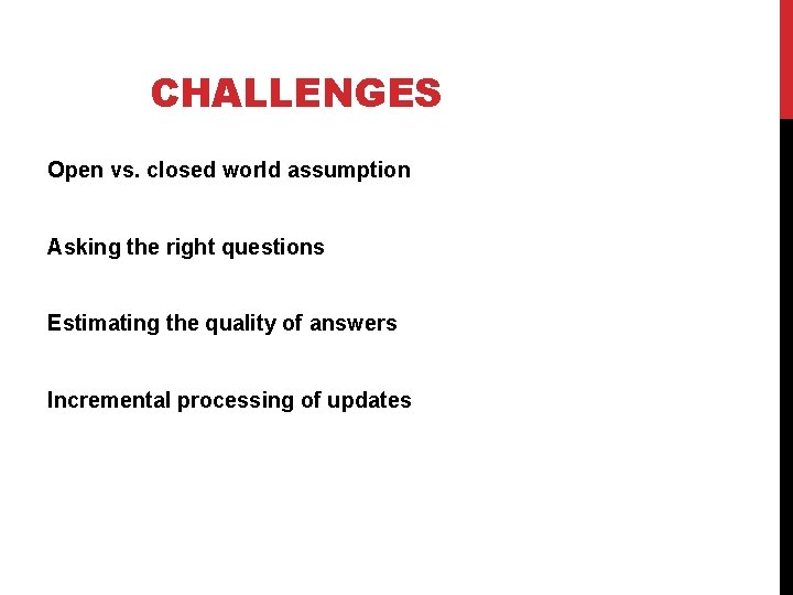 CHALLENGES Open vs. closed world assumption Asking the right questions Estimating the quality of