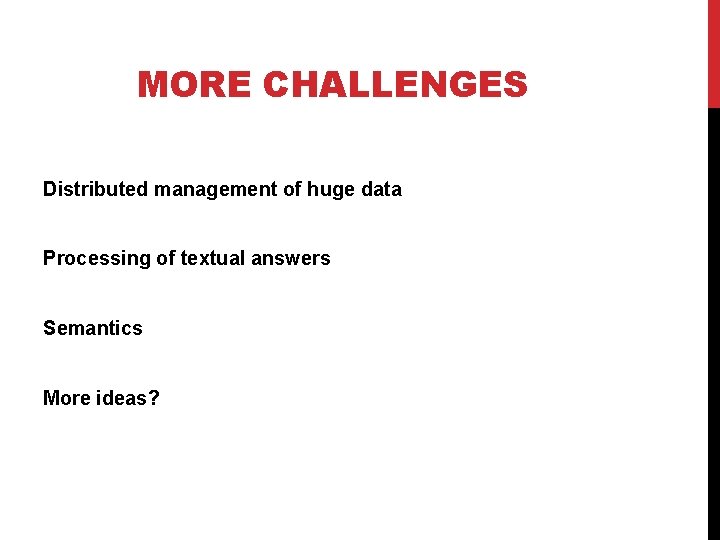 MORE CHALLENGES Distributed management of huge data Processing of textual answers Semantics More ideas?