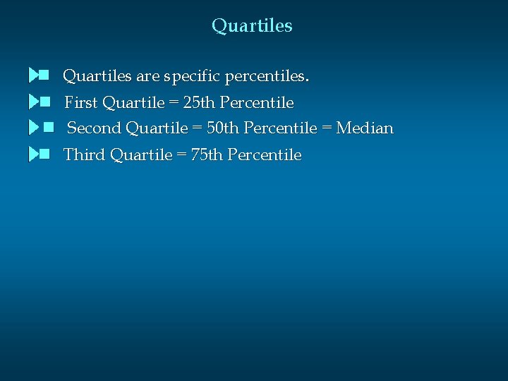 Quartiles n n n Quartiles are specific percentiles. First Quartile = 25 th Percentile