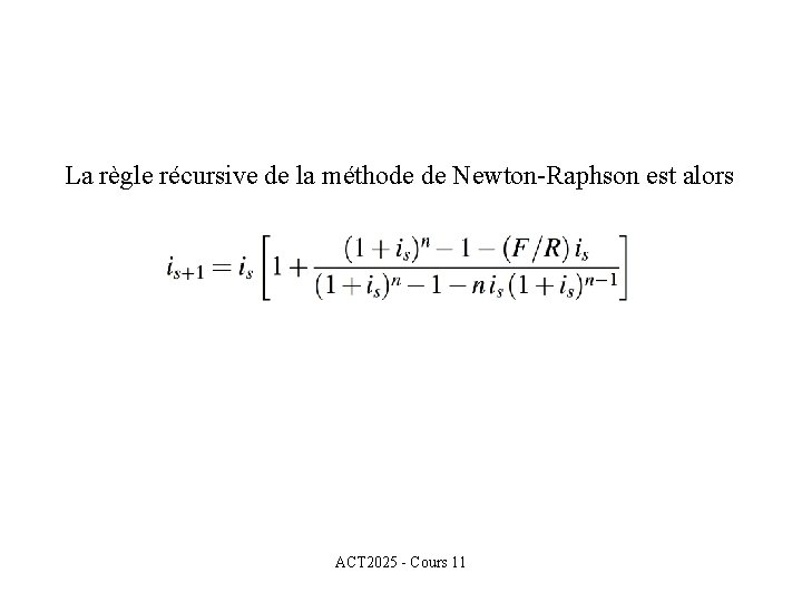 La règle récursive de la méthode de Newton-Raphson est alors ACT 2025 - Cours