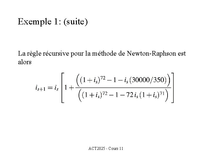 Exemple 1: (suite) La règle récursive pour la méthode de Newton-Raphson est alors ACT Exemple 1: (suite) La règle récursive pour la méthode de Newton-Raphson est alors ACT