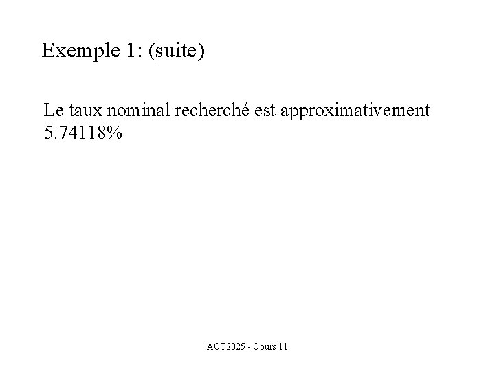 Exemple 1: (suite) Le taux nominal recherché est approximativement 5. 74118% ACT 2025 -