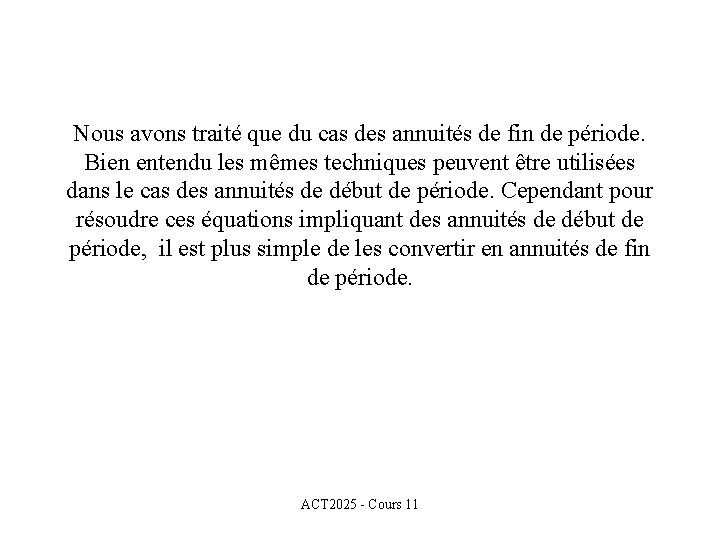 Nous avons traité que du cas des annuités de fin de période. Bien entendu