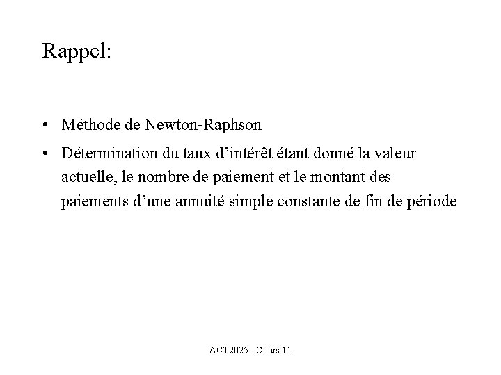 Rappel: • Méthode de Newton-Raphson • Détermination du taux d’intérêt étant donné la valeur Rappel: • Méthode de Newton-Raphson • Détermination du taux d’intérêt étant donné la valeur