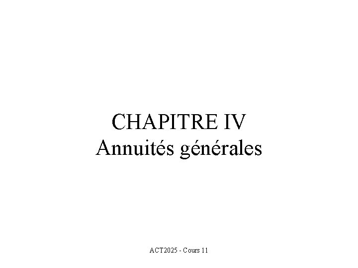 CHAPITRE IV Annuités générales ACT 2025 - Cours 11 CHAPITRE IV Annuités générales ACT 2025 - Cours 11