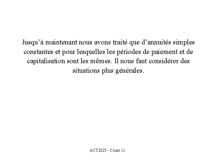 Jusqu’à maintenant nous avons traité que d’annuités simples constantes et pour lesquelles périodes de Jusqu’à maintenant nous avons traité que d’annuités simples constantes et pour lesquelles périodes de