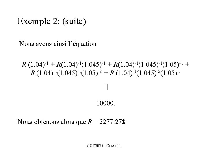Exemple 2: (suite) Nous avons ainsi l’équation R (1. 04)-1 + R(1. 04)-1(1. 045)-1(1.