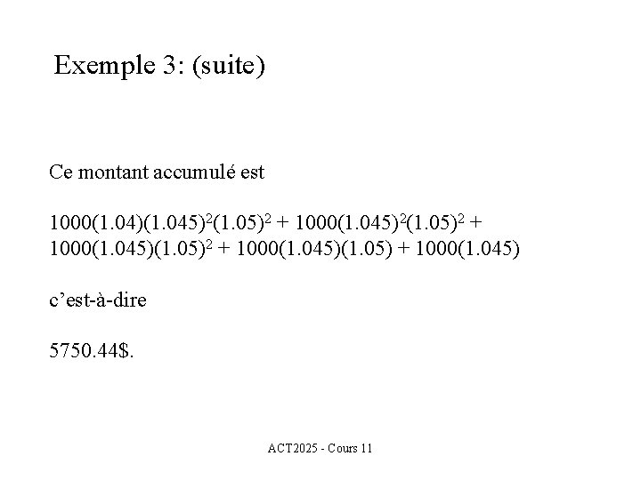 Exemple 3: (suite) Ce montant accumulé est 1000(1. 04)(1. 045)2(1. 05)2 + 1000(1. 045)(1.