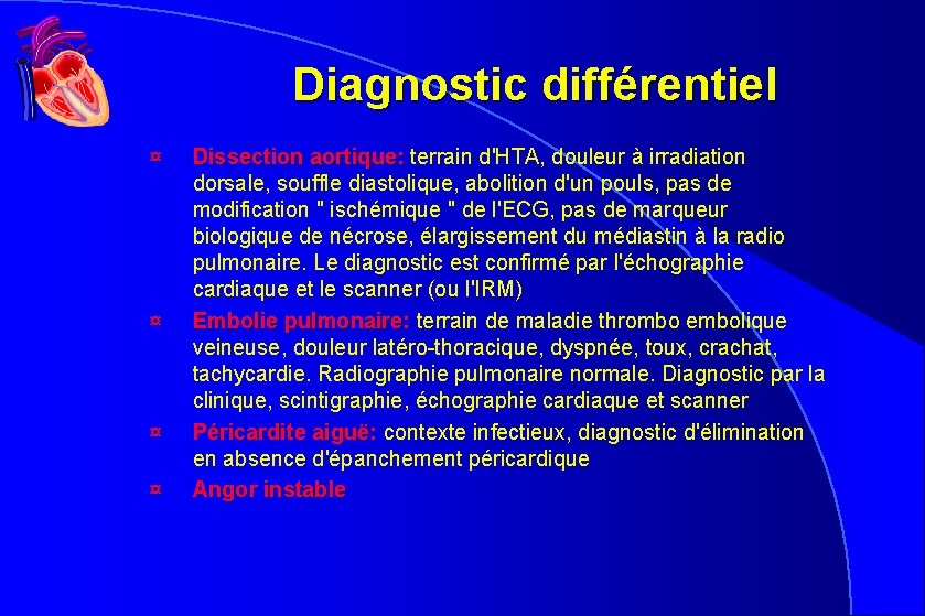 Diagnostic différentiel ¤ ¤ Dissection aortique: terrain d'HTA, douleur à irradiation aortique: dorsale, souffle Diagnostic différentiel ¤ ¤ Dissection aortique: terrain d'HTA, douleur à irradiation aortique: dorsale, souffle