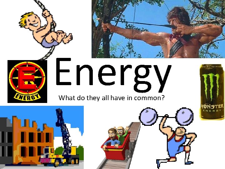 Energy What do they all have in common? 