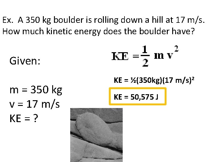 Ex. A 350 kg boulder is rolling down a hill at 17 m/s. How