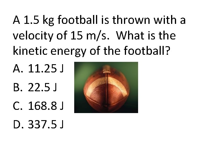 A 1. 5 kg football is thrown with a velocity of 15 m/s. What