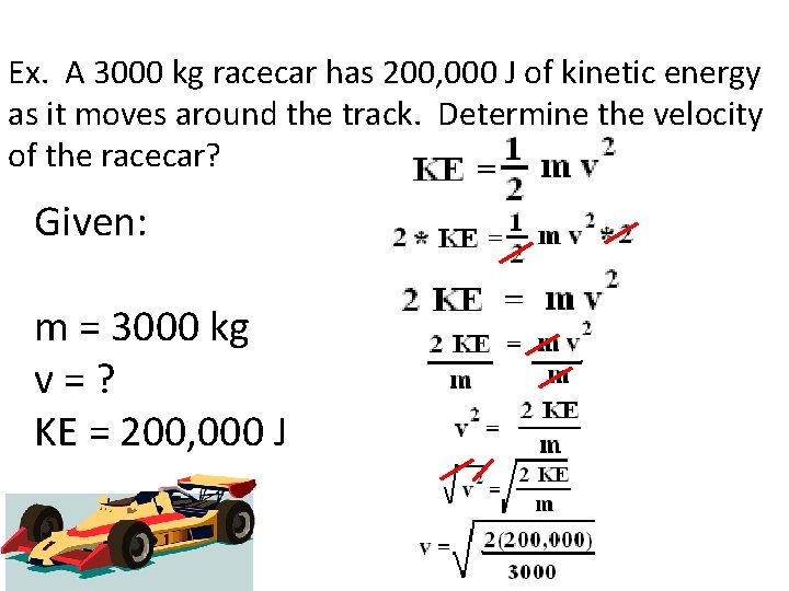 Ex. A 3000 kg racecar has 200, 000 J of kinetic energy as it