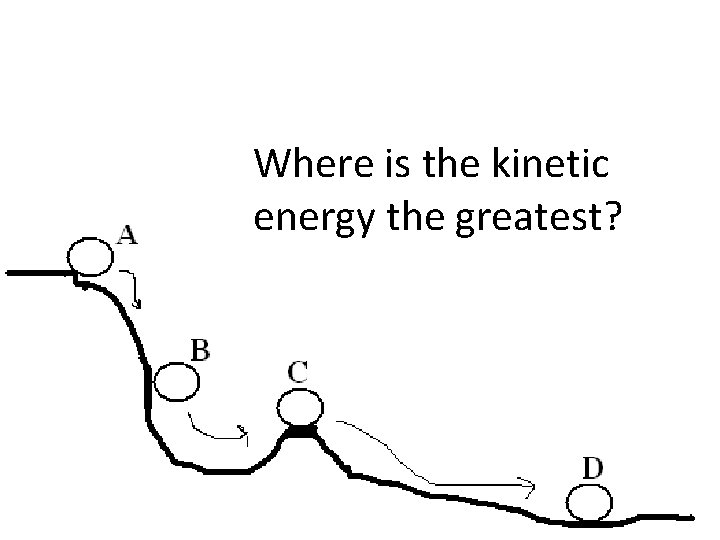 Where is the kinetic energy the greatest? 