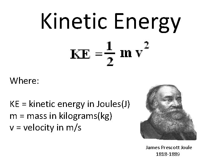 Kinetic Energy Where: KE = kinetic energy in Joules(J) m = mass in kilograms(kg)