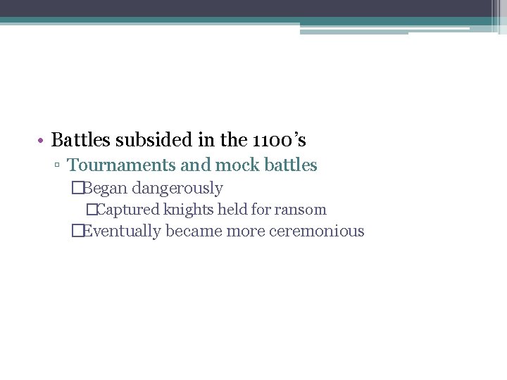 • Battles subsided in the 1100’s ▫ Tournaments and mock battles �Began dangerously • Battles subsided in the 1100’s ▫ Tournaments and mock battles �Began dangerously