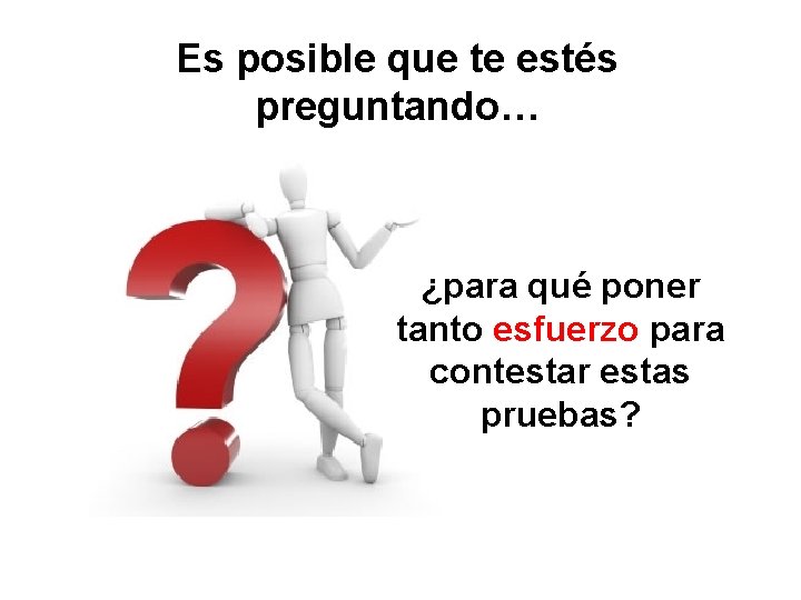 Es posible que te estés preguntando… ¿para qué poner tanto esfuerzo para contestar estas
