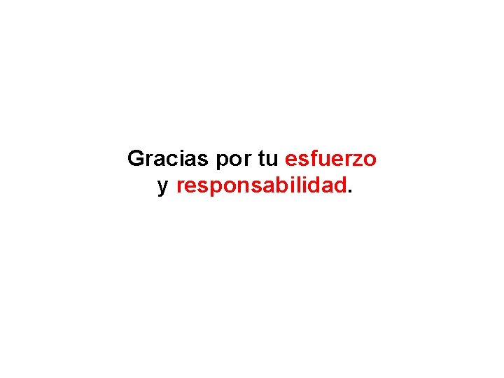 Gracias por tu esfuerzo y responsabilidad. 