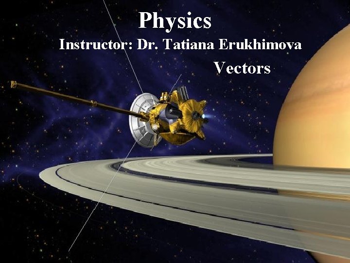 Physics Instructor: Dr. Tatiana Erukhimova Vectors 