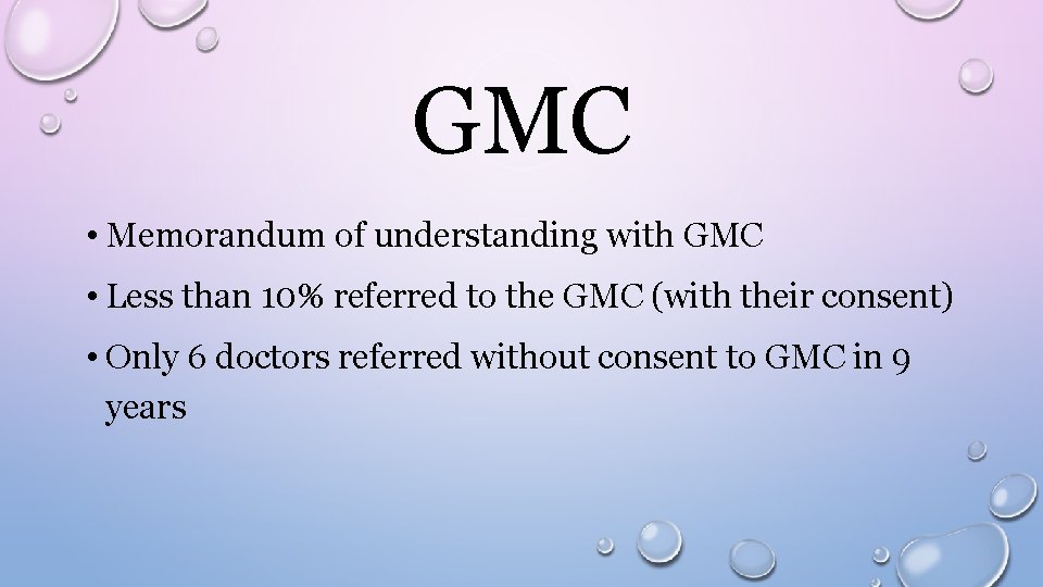 GMC • Memorandum of understanding with GMC • Less than 10% referred to the