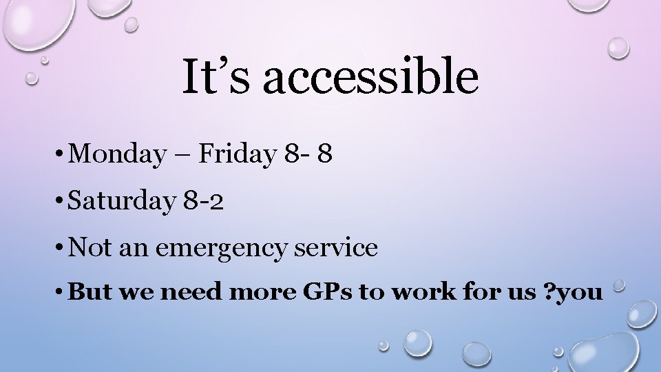 It’s accessible • Monday – Friday 8 - 8 • Saturday 8 -2 •