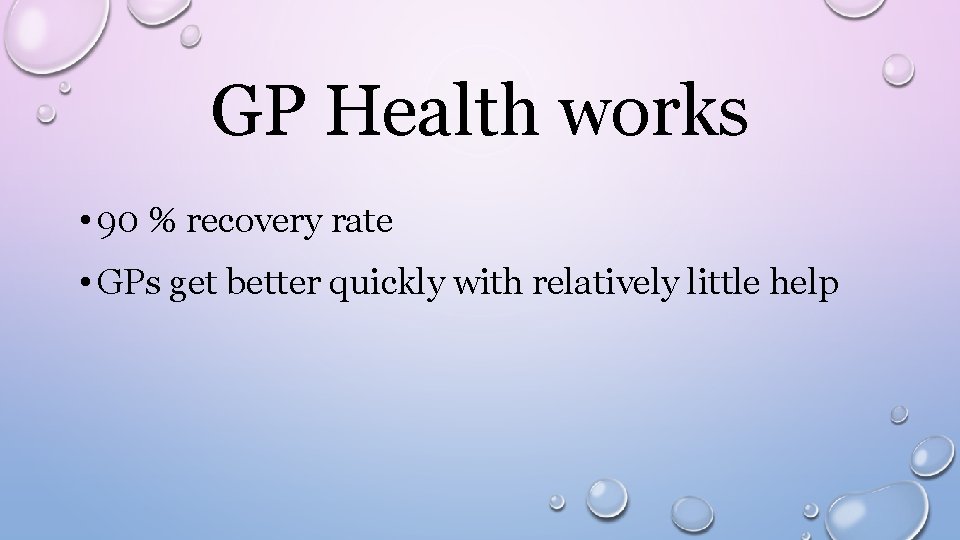 GP Health works • 90 % recovery rate • GPs get better quickly with