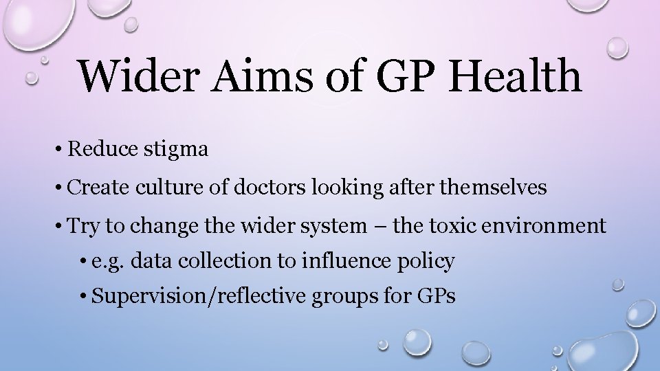 Wider Aims of GP Health • Reduce stigma • Create culture of doctors looking