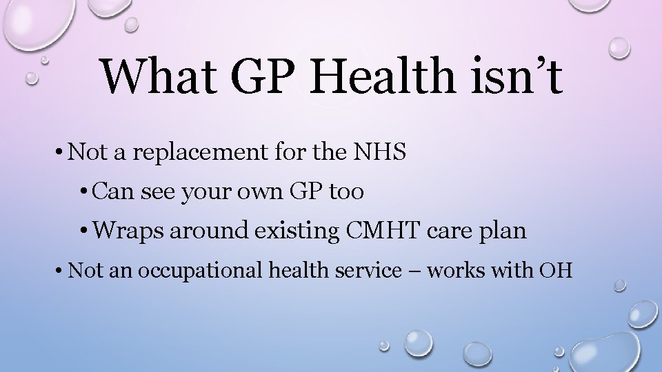 What GP Health isn’t • Not a replacement for the NHS • Can see