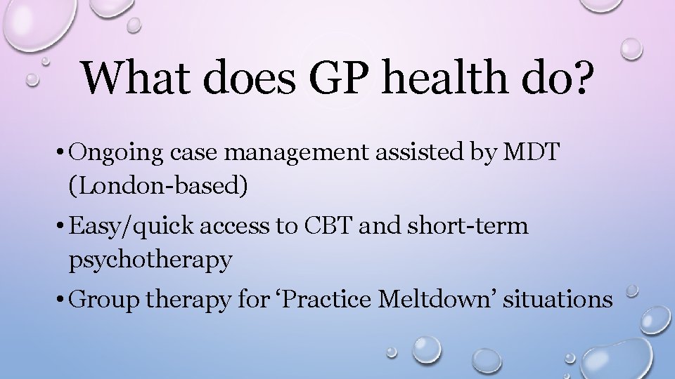 What does GP health do? • Ongoing case management assisted by MDT (London-based) •