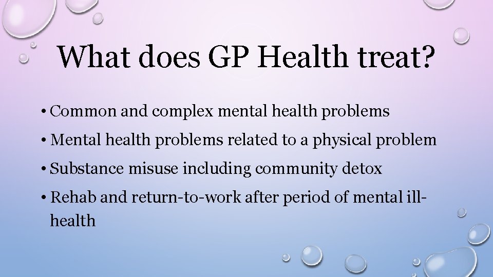 What does GP Health treat? • Common and complex mental health problems • Mental