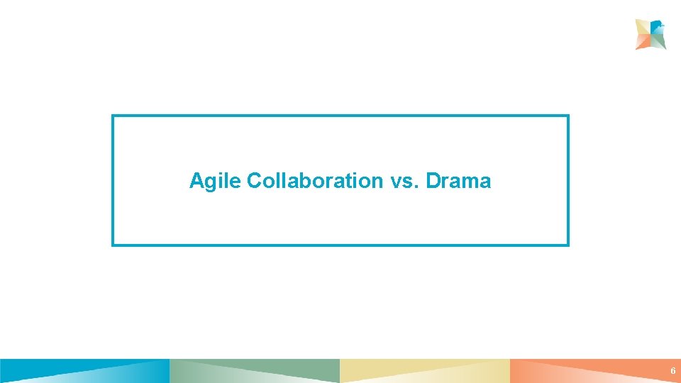 Agile Collaboration vs. Drama 6 