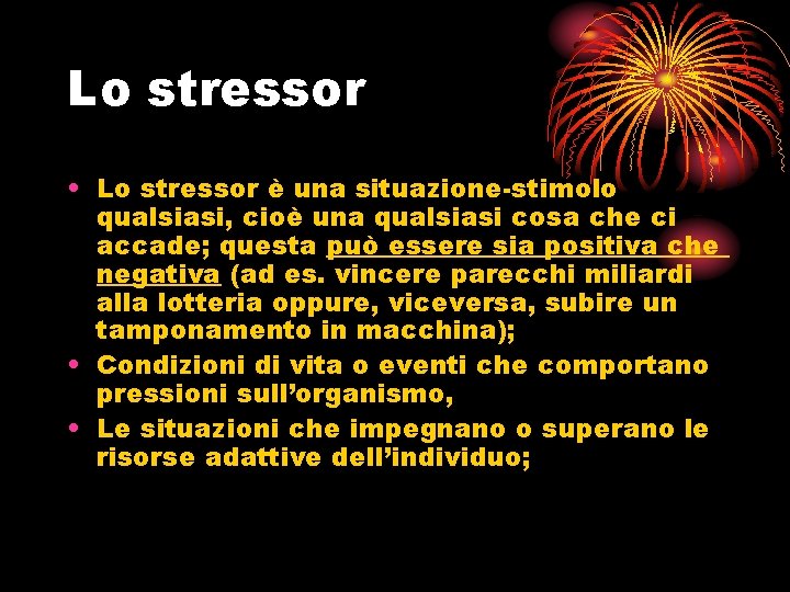 Lo stressor • Lo stressor è una situazione-stimolo qualsiasi, cioè una qualsiasi cosa che