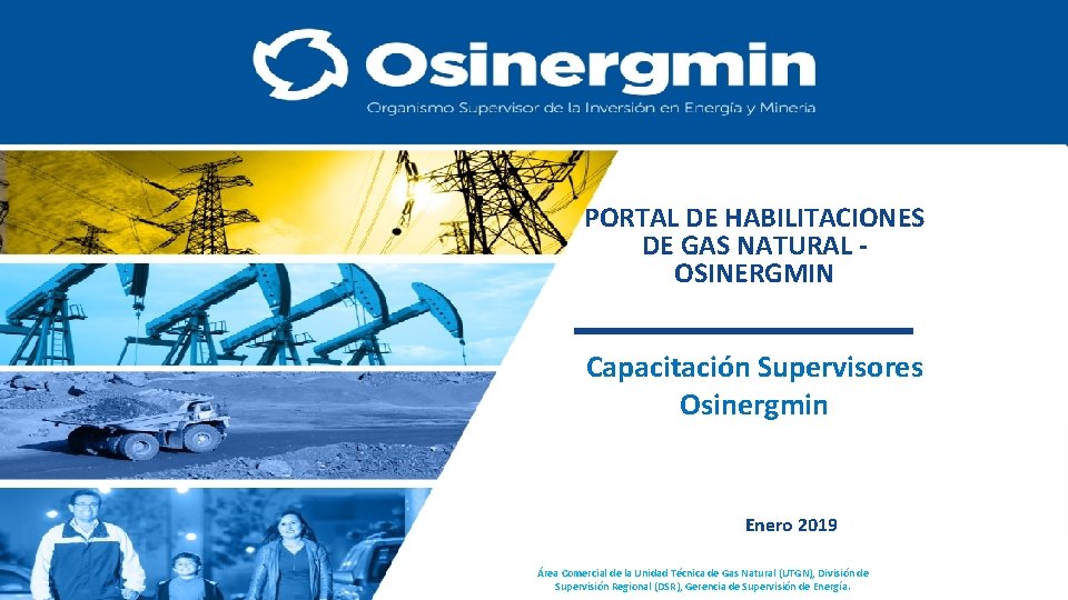 PORTAL DE HABILITACIONES DE GAS NATURAL OSINERGMIN Capacitación Supervisores Osinergmin Enero 2019 Área Comercial